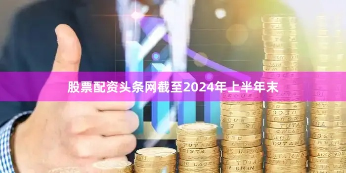 股票配资头条网截至2024年上半年末
