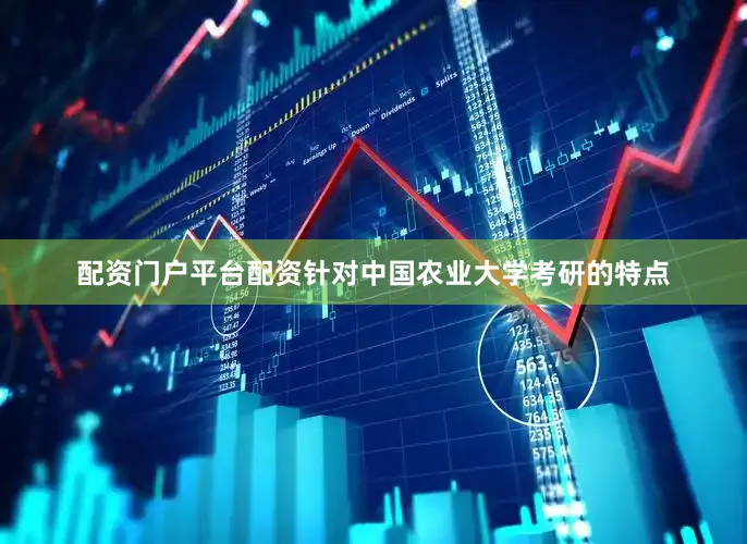 配资门户平台配资针对中国农业大学考研的特点