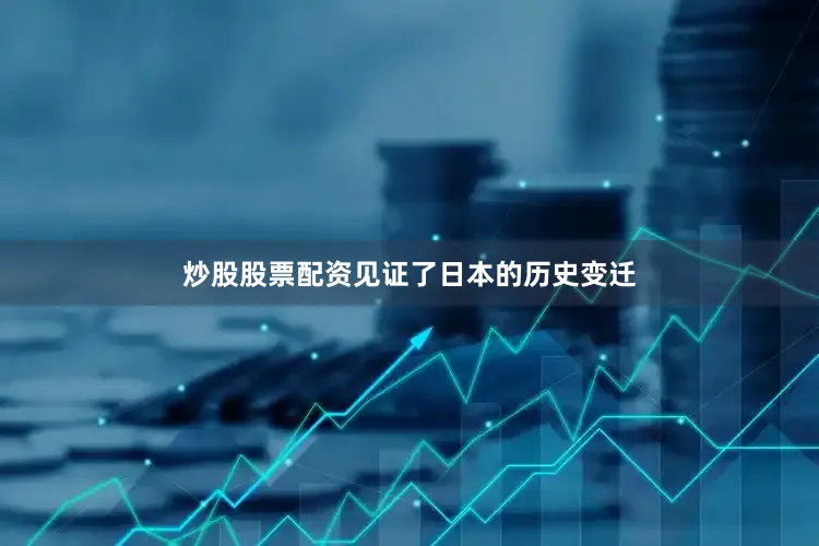 炒股股票配资见证了日本的历史变迁