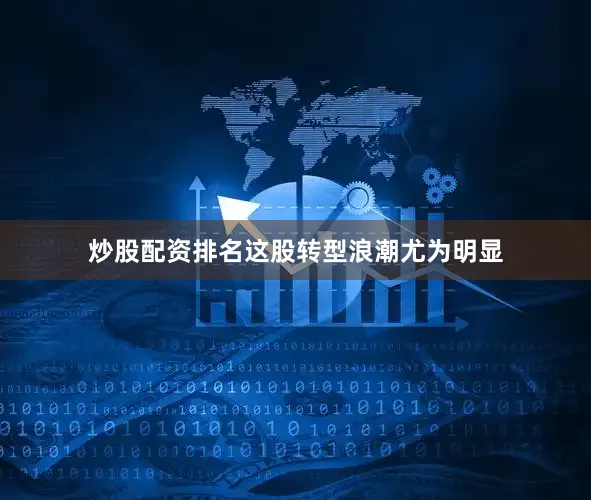 炒股配资排名这股转型浪潮尤为明显