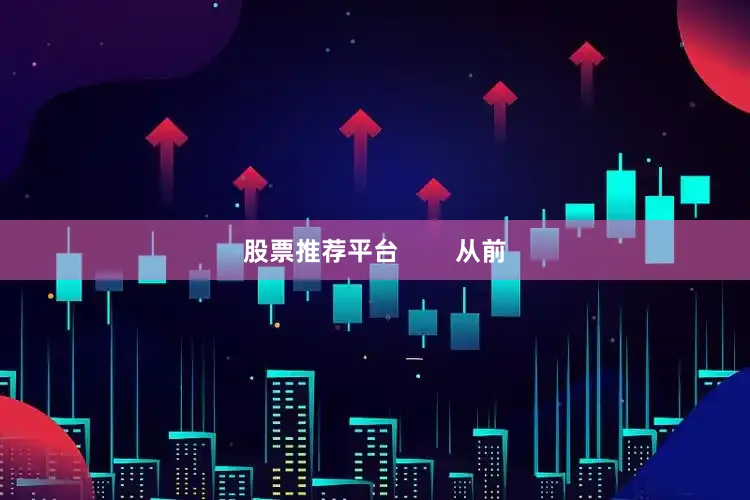 股票推荐平台        从前