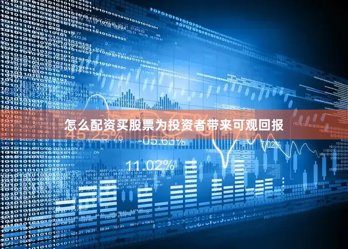 怎么配资买股票为投资者带来可观回报