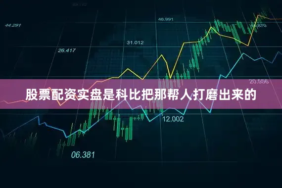 股票配资实盘是科比把那帮人打磨出来的