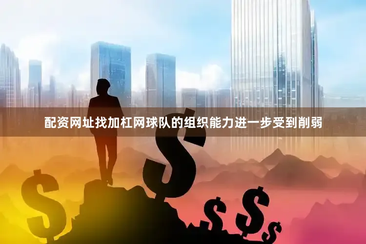 配资网址找加杠网球队的组织能力进一步受到削弱